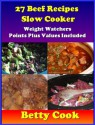 27 Nutritious BEEF Recipes Using Slow Cooker - Weight Watchers Point Plus Value Included - Sale For A Limited Time (Betty Cook Weight Watchers Series) - Betty Cook, Rosemary Green