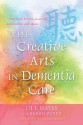 The Creative Arts in Dementia Care: Practical Person-Centred Approaches and Ideas. Jill Hayes with Sarah Povey - Jill Hayes