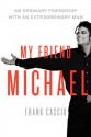 My Friend Michael: Growing Up With The King Of Pop - Frank Cascio