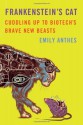 Frankenstein's Cat: Cuddling Up to Biotech's Brave New Beasts - Emily Anthes