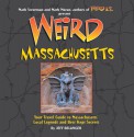 Weird Massachusetts: Your Travel Guide to Massachusetts' Local Legends and Best Kept Secrets - Jeff Belanger, Mark Moran, Mark Sceurman