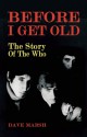 Before I Get Old: The Story of the Who - Dave Marsh