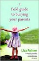 A Field Guide to Burying Your Parents - Liza Palmer