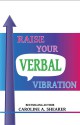 Raise Your Verbal Vibration: Create the Life You Want with Law of Attraction Language, a min-e-bookTM (Raise Your Vibration min-e-book™ series, #3) - Caroline A. Shearer