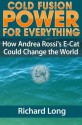 Cold Fusion Power for Everything: How Andrea Rossi's E-Cat Could Change the World - Richard Long