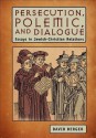 Persecution, Polemic, and Dialogue: Essays in Jewish-Christian Relations - David Berger