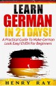 German: Learn German In 21 DAYS! - A Practical Guide To Make German Look Easy! EVEN For Beginners (German, French, Spanish, Italian) - Henry Ray, German