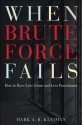 When Brute Force Fails: How to Have Less Crime and Less Punishment - Mark A.R. Kleiman