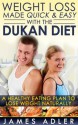 Weight Loss Made Quick and Easy with the Dukan Diet. A Healthy Eating Plan to Lose Weight Naturally. (Successful Weight Loss: Losing Weight in a Healthy Way, Losing Weight with the Dukan Diet) - James Adler