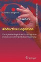 Abductive Cognition: The Epistemological And Eco Cognitive Dimensions Of Hypothetical Reasoning (Cognitive Systems Monographs) - Lorenzo Magnani