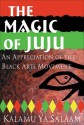 The Magic of Juju: An Appreciation of the Black Arts Movement - Kalamu ya Salaam