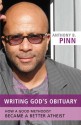 Writing God's Obituary: How a Good Methodist Became a Better Atheist - Anthony B. Pinn