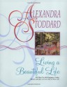 Living a Beautiful Life: 500 Ways to Add Elegance, Order, Beauty and Joy to Every Day of Your Life - Alexandra Stoddard, Pat L. Stewart