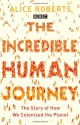 The Incredible Human Journey: The Story of How We Colonised the Planet - Alice Roberts