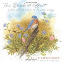 The Bluebird Effect: Uncommon Bonds with Common Birds - Julie Zickefoose