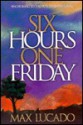 Six Hours One Friday: Anchoring to the Power of the Cross - Max Lucado