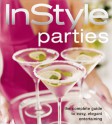 InStyle: Parties: The Complete Guide to Easy, Elegant Entertaining - InStyle Magazine, Tracy Dockray