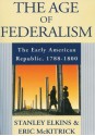 The Age of Federalism: The Early American Republic, 1788-1800 - Stanley Elkins, Eric L. McKitrick