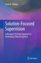 Solution-Focused Supervision: A Resource-Oriented Approach to Developing Clinical Expertise - Frank N. Thomas