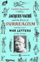 Jacques Vache and the Roots of Surrealism: Including Vache's War Letters and other Writings - Jacques Vache, Franklin Rosemont