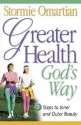 Greater Health God's Way: Seven Steps to Inner and Outer Beauty - Stormie Omartian