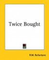 Twice Bought - R.M. Ballantyne