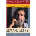 Confessions of a Barbarian: Selections from the Journals of Edward Abbey, 1951-1989 - David Petersen, Edward Abbey