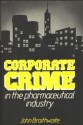 Corporate Crime in the Pharmaceutical Industry - John Braithwaite