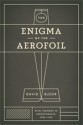 The Enigma of the Aerofoil: Rival Theories in Aerodynamics, 1909-1930 - David Bloor