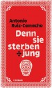 Denn sie sterben jung: Stories - Antonio Ruiz-Camacho, Johann Christoph Maass