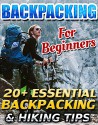 Backpacking For Beginners: 20+ Essential Backpacking & Hiking Tips: (Backpapacking guide, backpacking essentials, hiking, camping, of the grid) (How to ... backpacking guide, backpacking essentials) - Pamela York