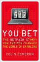 You Bet: The Betfair Story And How Two Men Changed The World Of Gambling - Colin Cameron