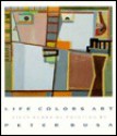 Life Colors Art: Fifty Years of Painting by Peter Busa - Peter Busa, Sandra Kraskin, Bill Jensen, Robert Metzger