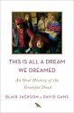 This Is All a Dream We Dreamed: An Oral History of the Grateful Dead - Blair Jackson, David Gans