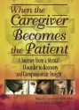 When the Caregiver Becomes the Patient: A Journey from a Mental Disorder to Recovery and Compassionate Insight - Daniel L. Langford