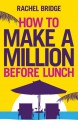 How to Make a Million Before Lunch - Rachel Bridge