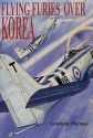 Furies and Fireflies Over Korea: The Story of the Men and Machines of the Fleet Air Arm, RAF and Commonwealth Who Defended South Korea 1950-1953 - Graham Thomas