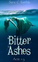 Bitter Ashes: Acts One, Two, and Three (Bitter Ashes Book 1) - Sara C. Roethle