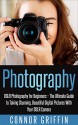 Photography: DSLR Photography for Beginners - The Ultimate Guide to Taking Stunning, Beautiful Digital Pictures With Your DSLR Camera (Digital Photography, DSLR Photography) - Connor Griffin