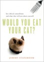 Would You Eat Your Cat? Key Ethical Conundrums and What They Tell You About Yourself - Jeremy Stangroom