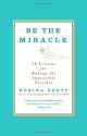 Be the Miracle: 50 Lessons for Making the Impossible Possible - Regina Brett