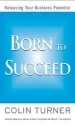 Born to Succeed: Releasing Your Business Potential - Colin Turner