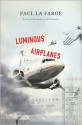 Luminous Airplanes: A Novel - Paul La Farge