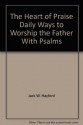 The heart of praise: Daily ways to worship the Father with Psalms - Jack W. Hayford