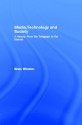 Media Technology and Society: A History from the Printing Press to the Superhighway - Brian Winston