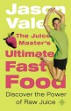 The Juice Master's Ultimate Fast Food: Dicover The Power Of Raw Juice - Jason Vale