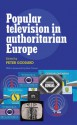 Popular Television in Authoritarian Europe - Peter Goddard