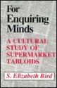 For Enquiring Minds: A Cultural Study of Supermarket Tabloids - S. Elizabeth Bird, Elizabeth S. Bird