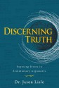 Discerning Truth: Exposing Errors in Evolutionary Arguments - Jason Lisle, Jason Dr Lisle