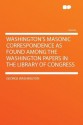 Washington's Masonic Correspondence as Found Among the Washington Papers in the Library of Congress - George Washington